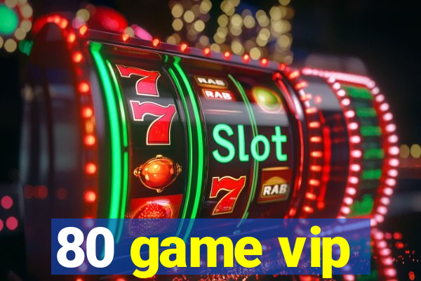 80 game vip